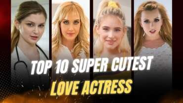 Top Super Cutest Love Actresses Revealed – iconsofsin.com